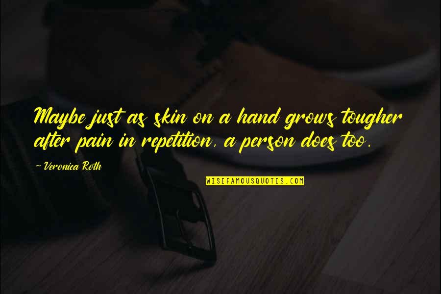 Person Without Skin Quotes By Veronica Roth: Maybe just as skin on a hand grows