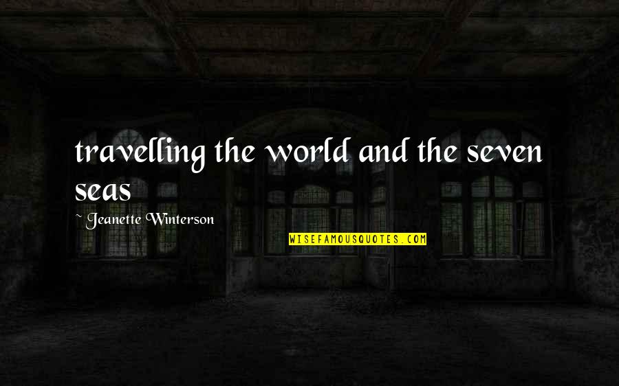Person You Adore Quotes By Jeanette Winterson: travelling the world and the seven seas Person You Adore Quotes By Jeanette Winterson: travelling the world and the seven seas