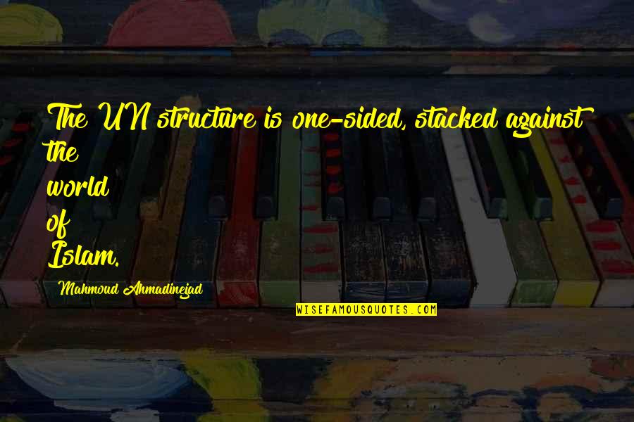 Person You Adore Quotes By Mahmoud Ahmadinejad: The UN structure is one-sided, stacked against the Person You Adore Quotes By Mahmoud Ahmadinejad: The UN structure is one-sided, stacked against the