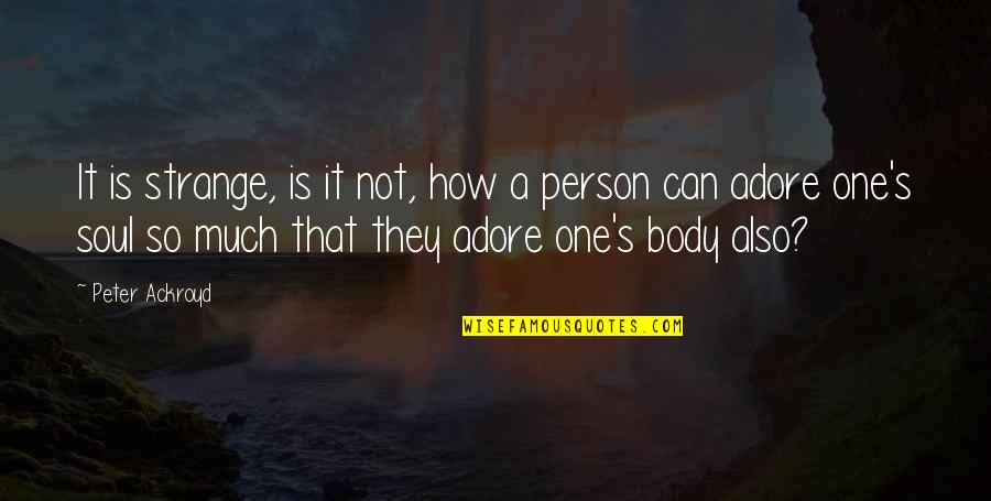 Person You Adore Quotes By Peter Ackroyd: It is strange, is it not, how a Person You Adore Quotes By Peter Ackroyd: It is strange, is it not, how a