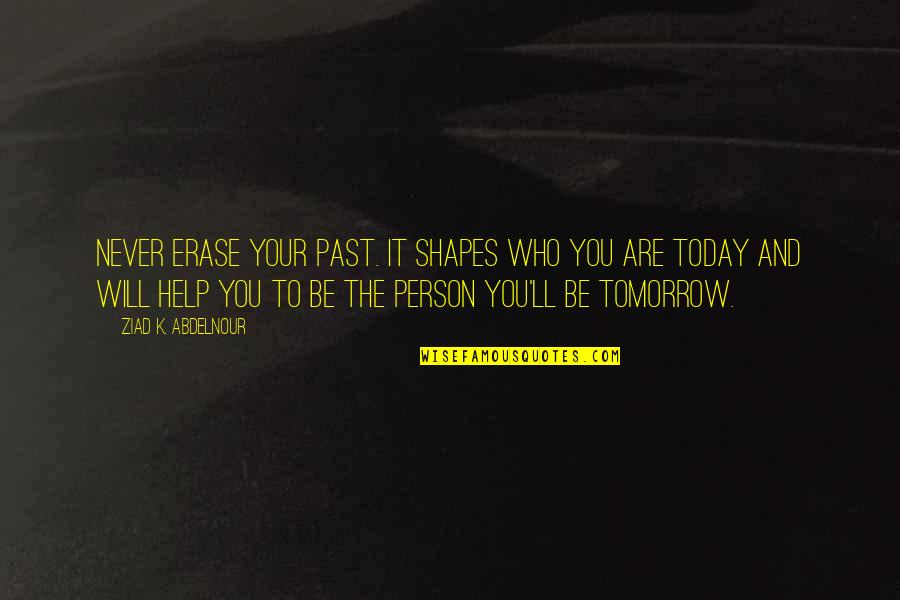 Person You Are Today Quotes By Ziad K. Abdelnour: Never erase your past. It shapes who you