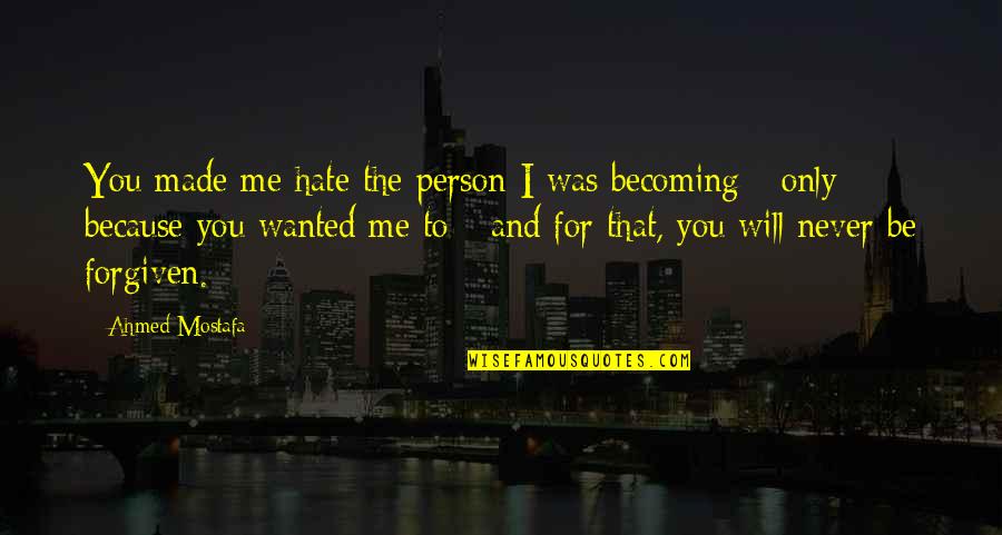 Person You Hate Quotes By Ahmed Mostafa: You made me hate the person I was