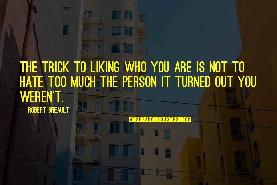 Person You Hate Quotes By Robert Breault: The trick to liking who you are is