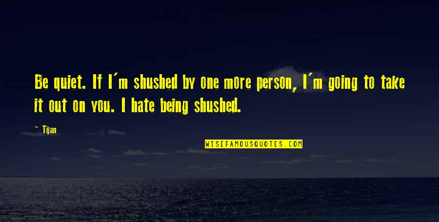 Person You Hate Quotes By Tijan: Be quiet. If I'm shushed by one more