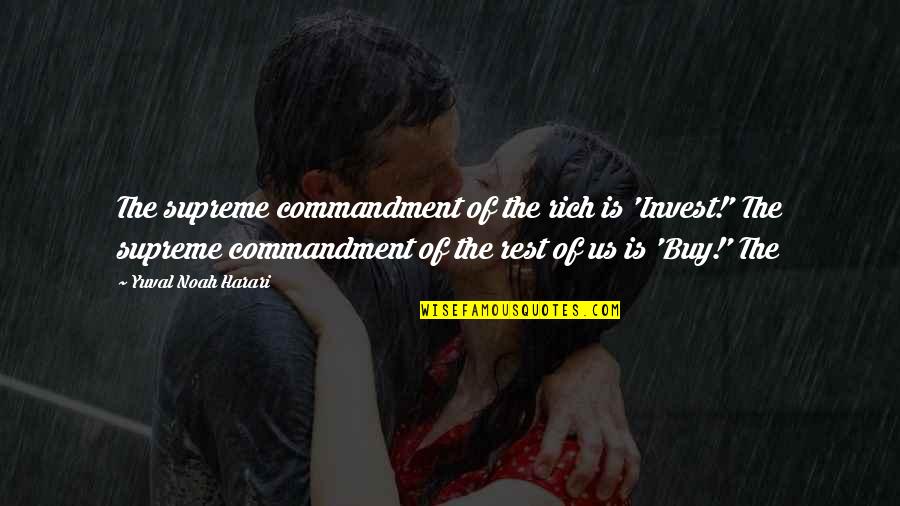 Person You Like Not Liking You Quotes By Yuval Noah Harari: The supreme commandment of the rich is 'Invest!' Person You Like Not Liking You Quotes By Yuval Noah Harari: The supreme commandment of the rich is 'Invest!'