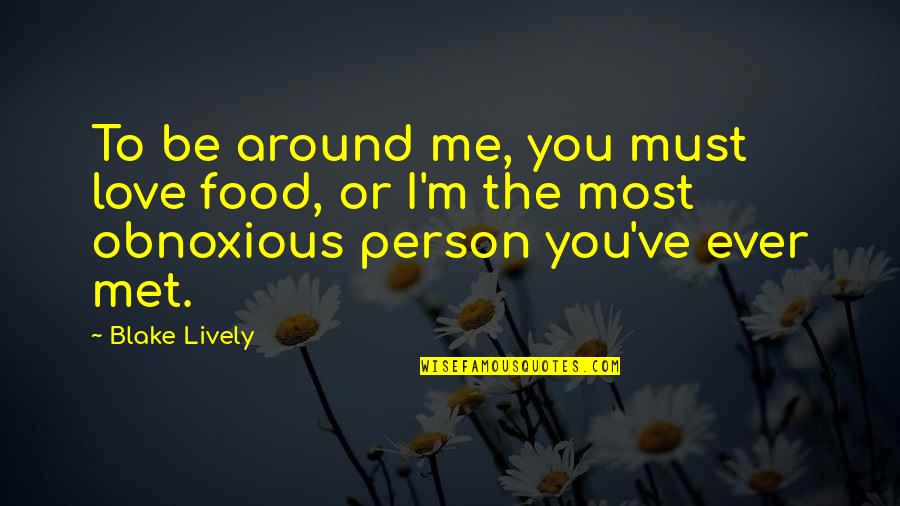 Person You Love Most Quotes By Blake Lively: To be around me, you must love food,