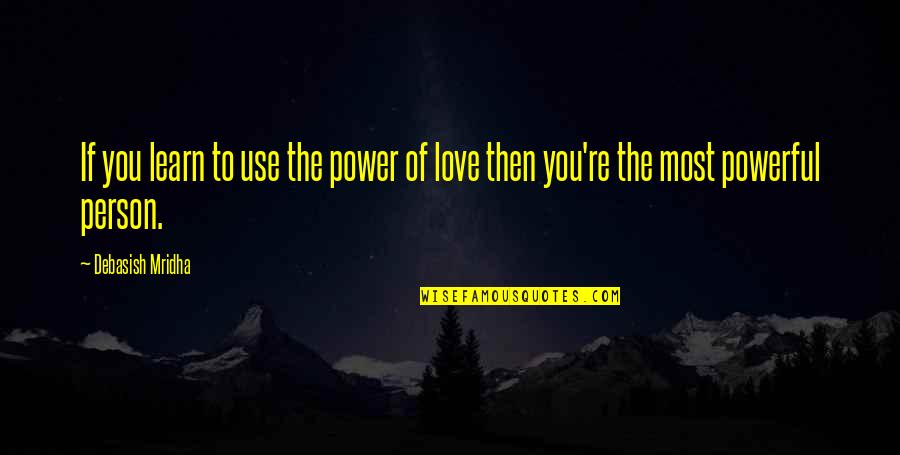 Person You Love Most Quotes By Debasish Mridha: If you learn to use the power of