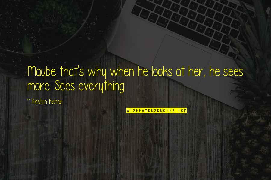 Person You Love Not Talking To You Quotes By Kristen Kehoe: Maybe that's why when he looks at her,