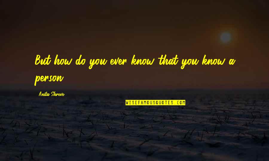 Person You Love Quotes By Anita Shreve: But how do you ever know that you