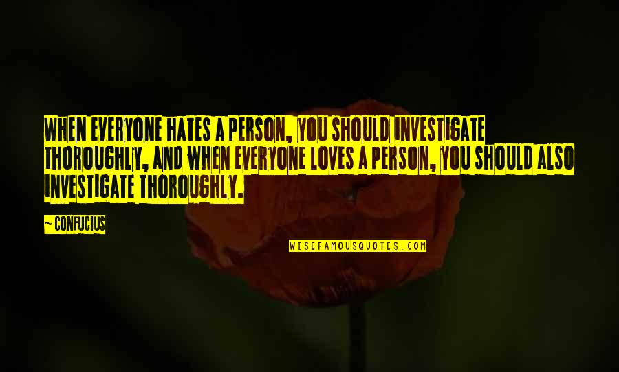 Person You Love Quotes By Confucius: When everyone hates a person, you should investigate