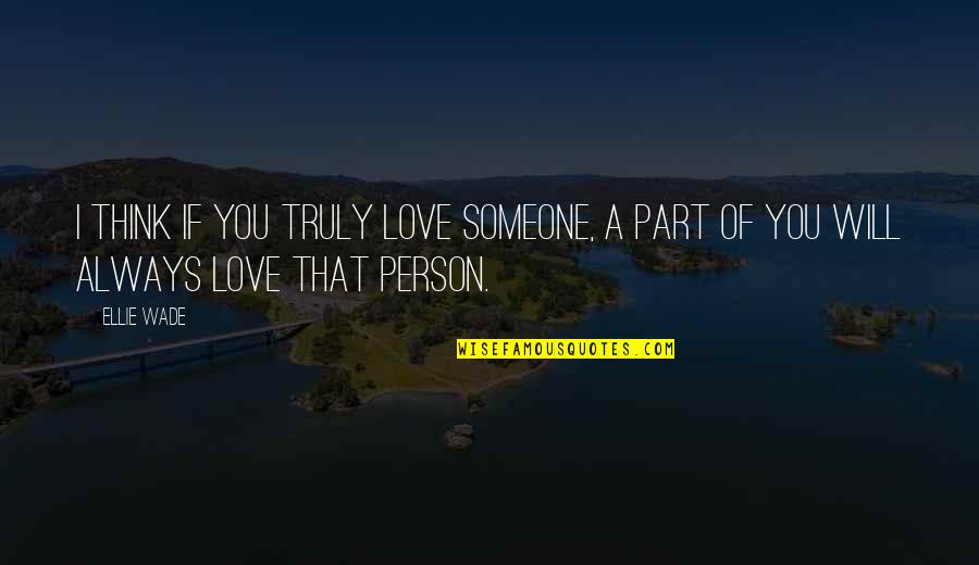 Person You Love Quotes By Ellie Wade: I think if you truly love someone, a
