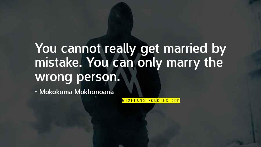 Person You Love Quotes By Mokokoma Mokhonoana: You cannot really get married by mistake. You