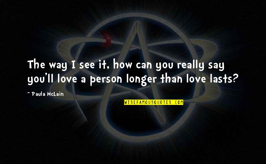 Person You Love Quotes By Paula McLain: The way I see it, how can you