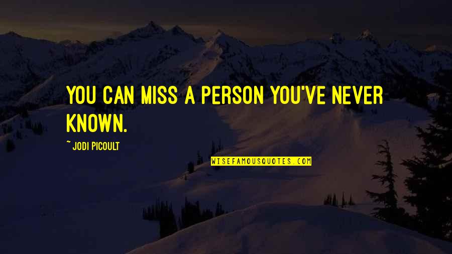 Person You Miss Quotes By Jodi Picoult: You can miss a person you've never known.