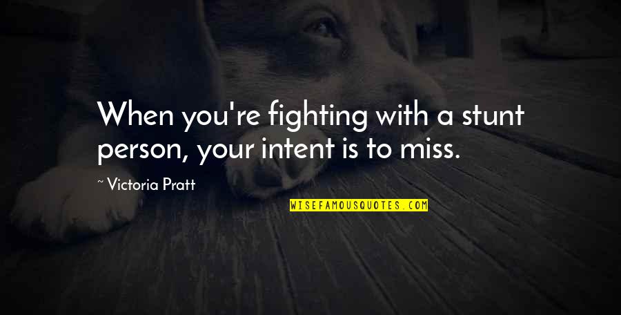 Person You Miss Quotes By Victoria Pratt: When you're fighting with a stunt person, your