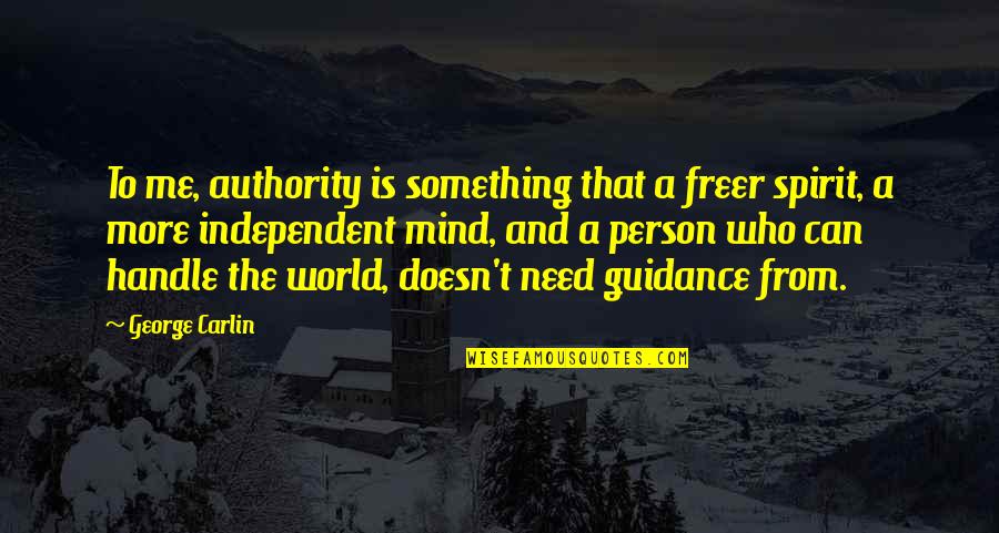 Person You Need Me To Be Quotes By George Carlin: To me, authority is something that a freer Person You Need Me To Be Quotes By George Carlin: To me, authority is something that a freer