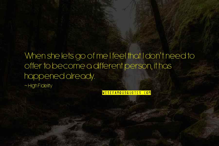 Person You Need Me To Be Quotes By High Fidelity: When she lets go of me I feel Person You Need Me To Be Quotes By High Fidelity: When she lets go of me I feel