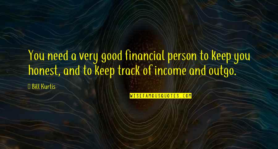 Person You Need Quotes By Bill Kurtis: You need a very good financial person to