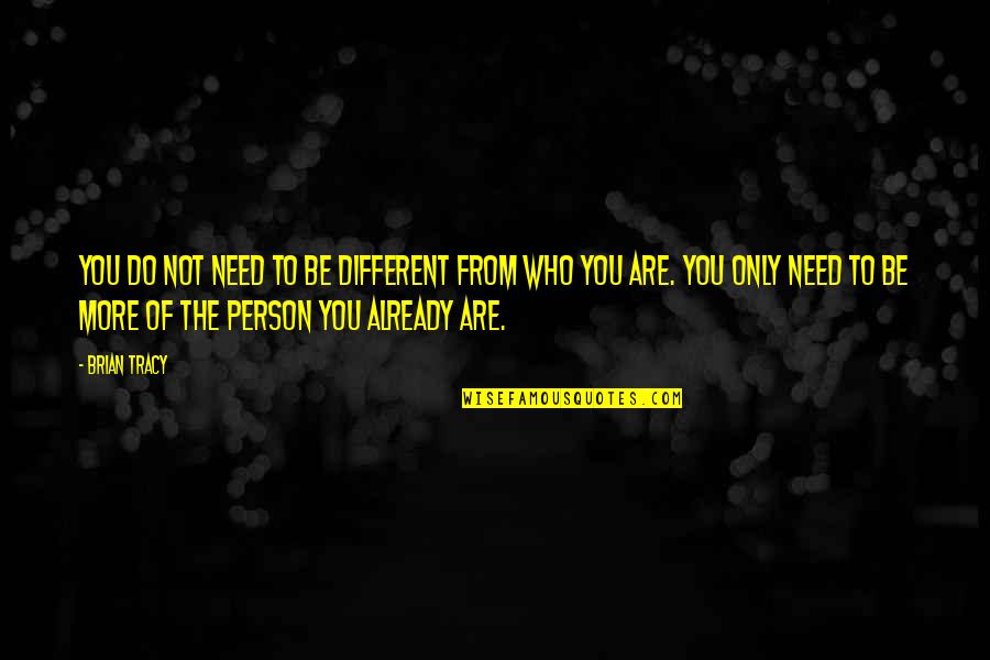 Person You Need Quotes By Brian Tracy: You do not need to be different from