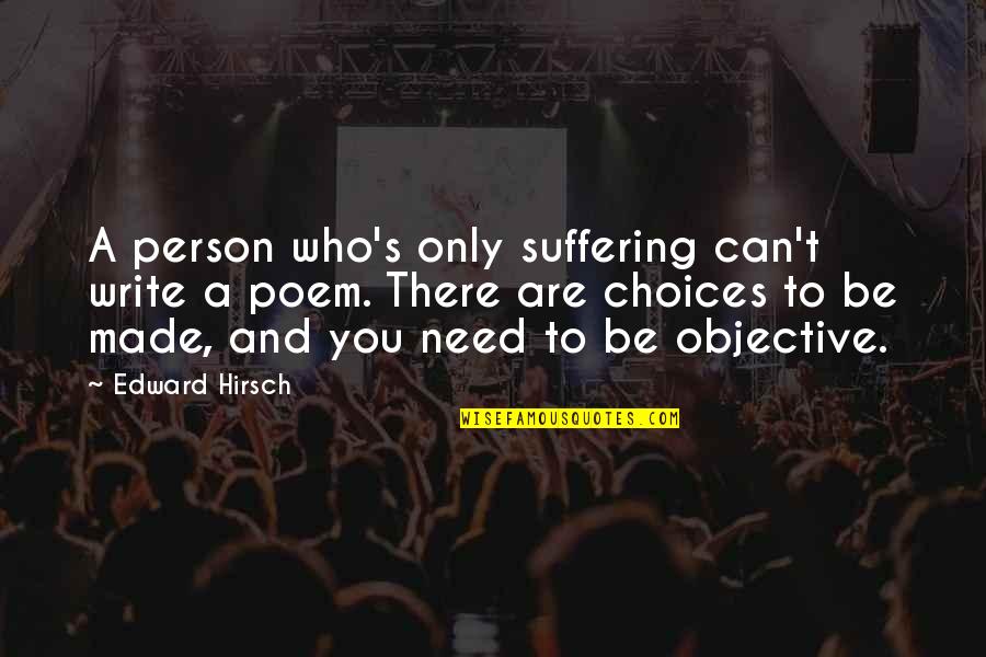 Person You Need Quotes By Edward Hirsch: A person who's only suffering can't write a