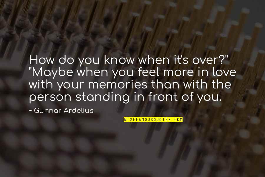 Person You Need Quotes By Gunnar Ardelius: How do you know when it's over?" "Maybe