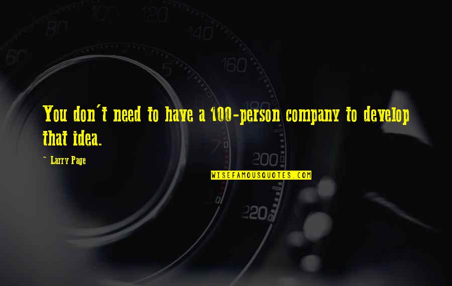 Person You Need Quotes By Larry Page: You don't need to have a 100-person company