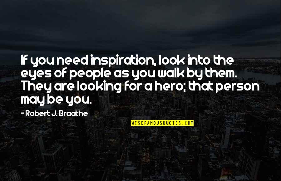 Person You Need Quotes By Robert J. Braathe: If you need inspiration, look into the eyes
