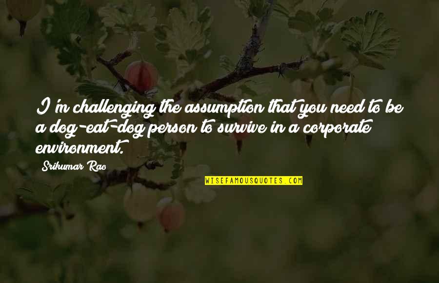Person You Need Quotes By Srikumar Rao: I'm challenging the assumption that you need to
