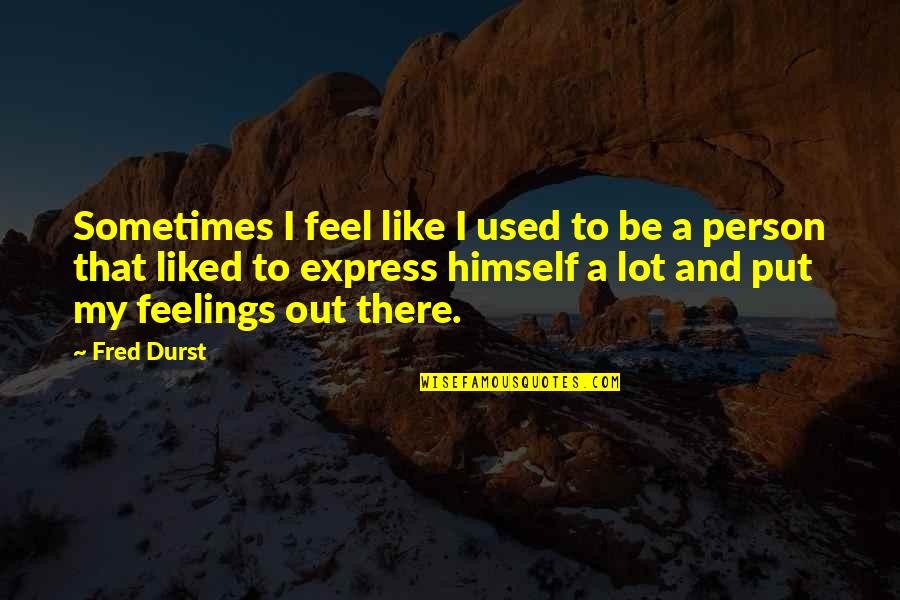 Person You Used To Be Quotes By Fred Durst: Sometimes I feel like I used to be