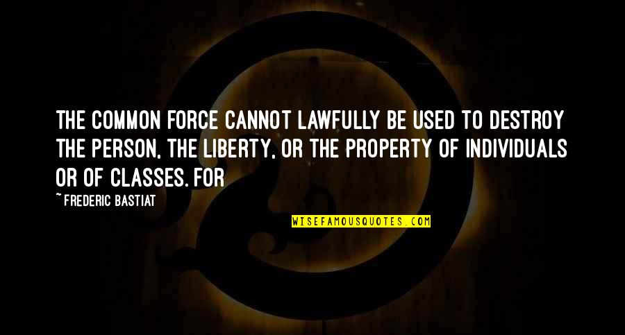 Person You Used To Be Quotes By Frederic Bastiat: the common force cannot lawfully be used to