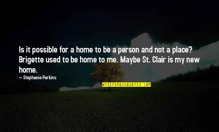 Person You Used To Be Quotes By Stephanie Perkins: Is it possible for a home to be