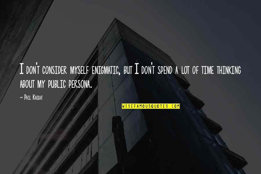 Persona 0 Quotes By Phil Knight: I don't consider myself enigmatic, but I don't
