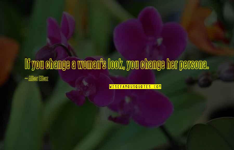 Persona 1 Quotes By Alber Elbaz: If you change a woman's look, you change Persona 1 Quotes By Alber Elbaz: If you change a woman's look, you change