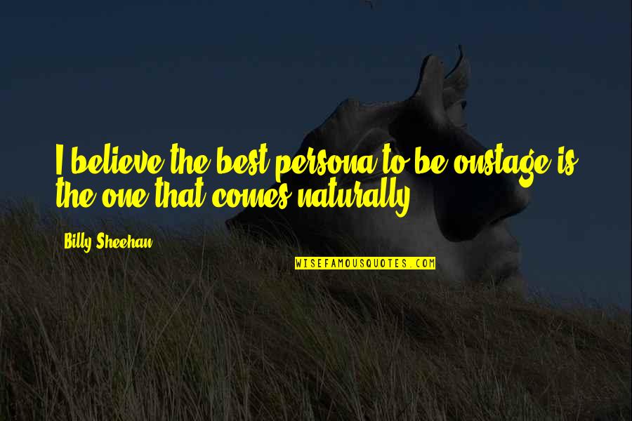 Persona 1 Quotes By Billy Sheehan: I believe the best persona to be onstage