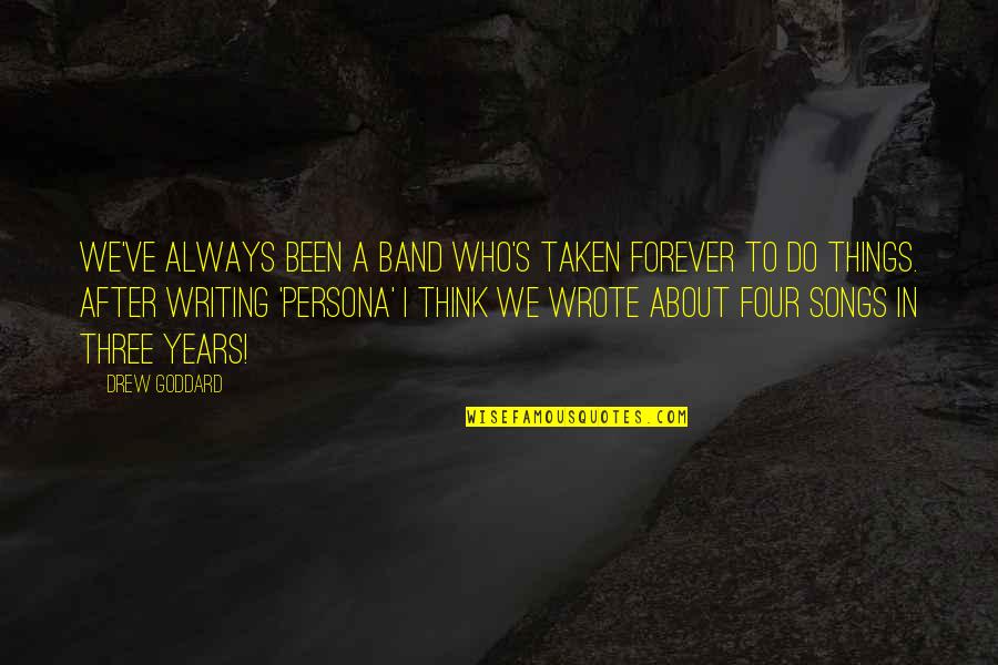 Persona 1 Quotes By Drew Goddard: We've always been a band who's taken forever Persona 1 Quotes By Drew Goddard: We've always been a band who's taken forever