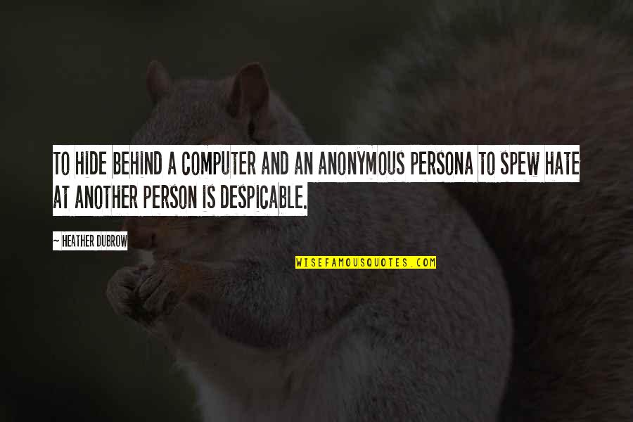 Persona 1 Quotes By Heather Dubrow: To hide behind a computer and an anonymous Persona 1 Quotes By Heather Dubrow: To hide behind a computer and an anonymous
