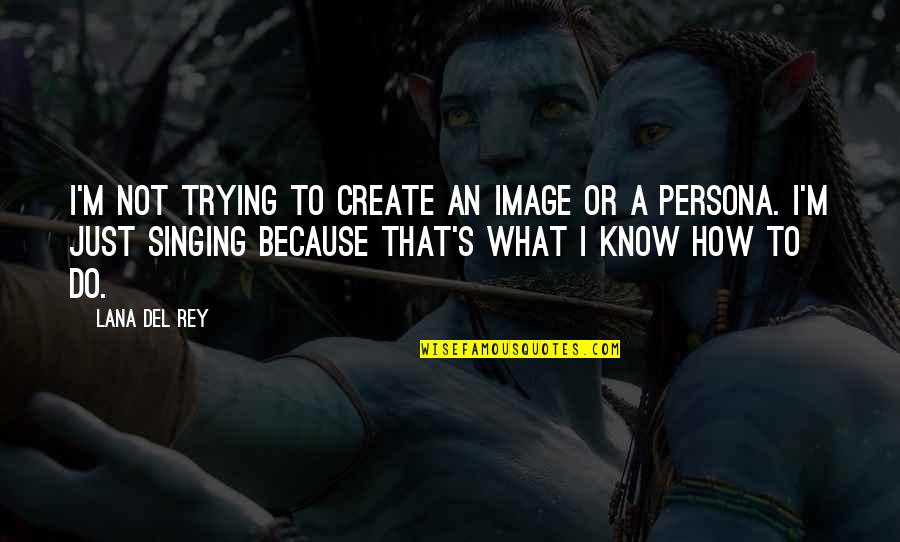 Persona 1 Quotes By Lana Del Rey: I'm not trying to create an image or Persona 1 Quotes By Lana Del Rey: I'm not trying to create an image or