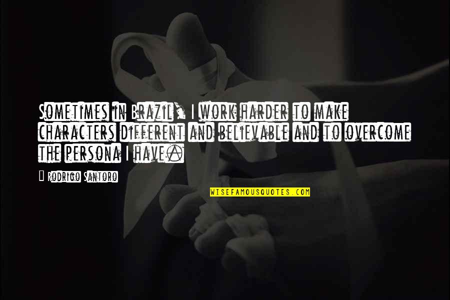 Persona 1 Quotes By Rodrigo Santoro: Sometimes in Brazil, I work harder to make Persona 1 Quotes By Rodrigo Santoro: Sometimes in Brazil, I work harder to make