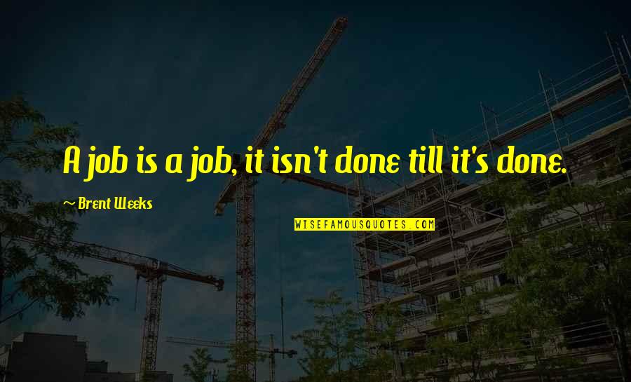 Persona 3 Minato Quotes By Brent Weeks: A job is a job, it isn't done Persona 3 Minato Quotes By Brent Weeks: A job is a job, it isn't done