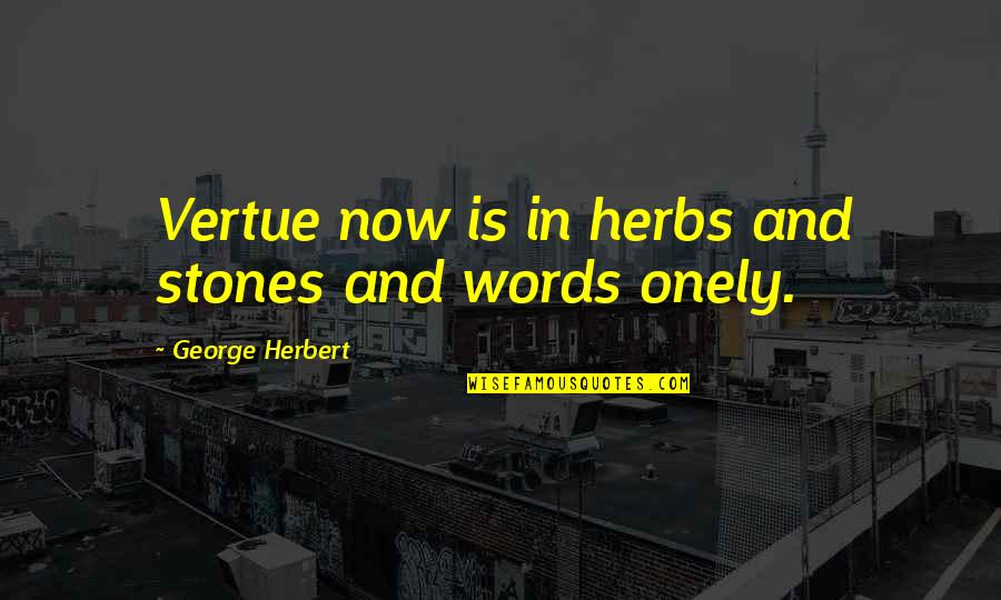 Persona 3 Minato Quotes By George Herbert: Vertue now is in herbs and stones and Persona 3 Minato Quotes By George Herbert: Vertue now is in herbs and stones and