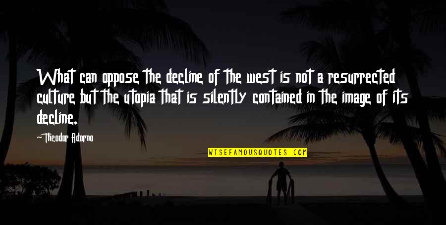 Persona 3 Ryoji Quotes By Theodor Adorno: What can oppose the decline of the west