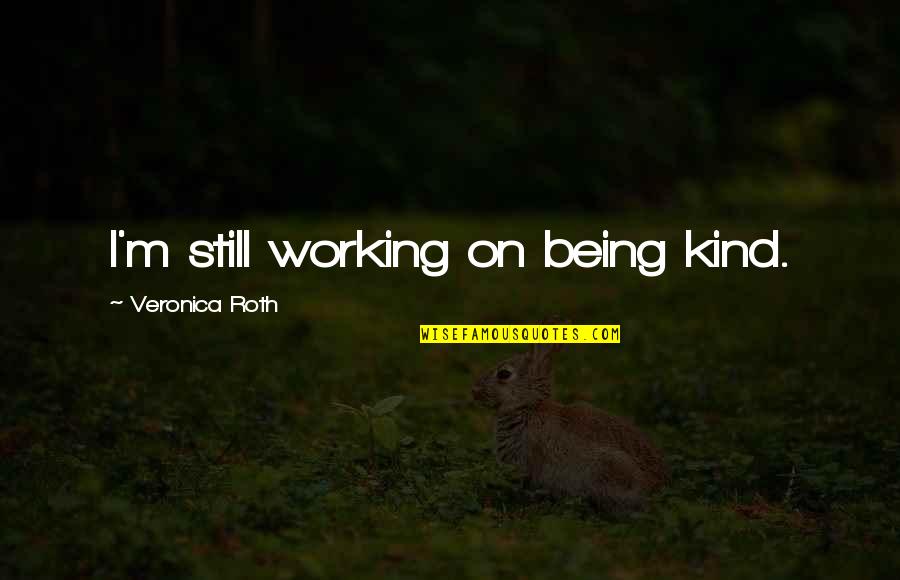 Persona Game Quotes By Veronica Roth: I'm still working on being kind.