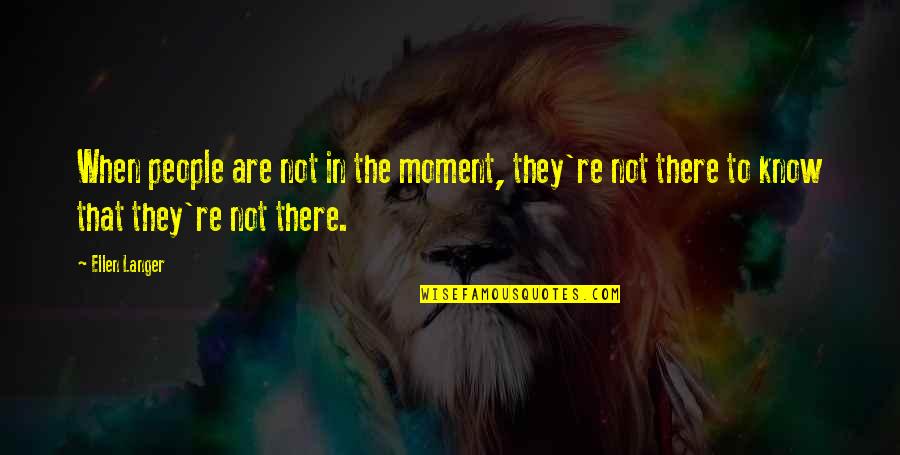 Persona Igor Quotes By Ellen Langer: When people are not in the moment, they're