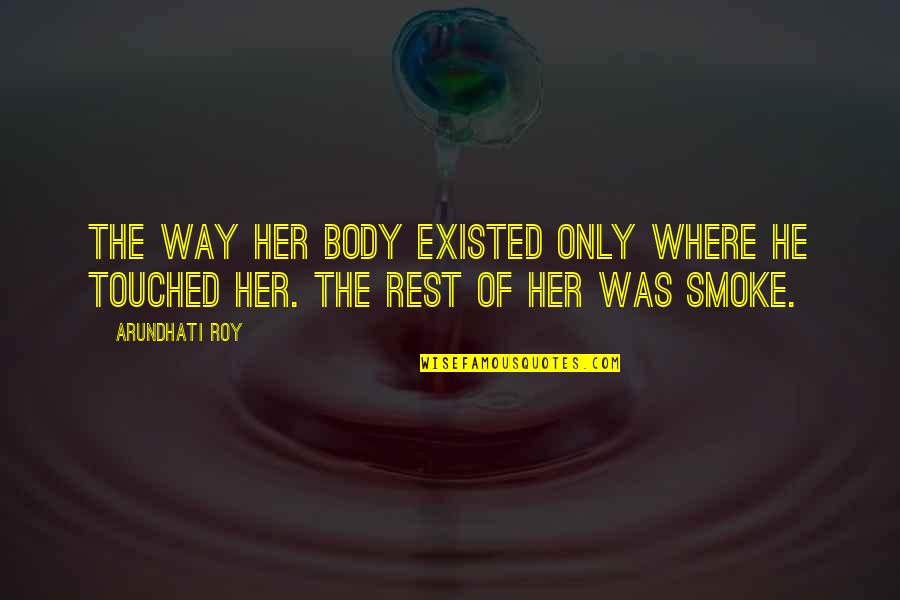 Persona Pharos Quotes By Arundhati Roy: The way her body existed only where he
