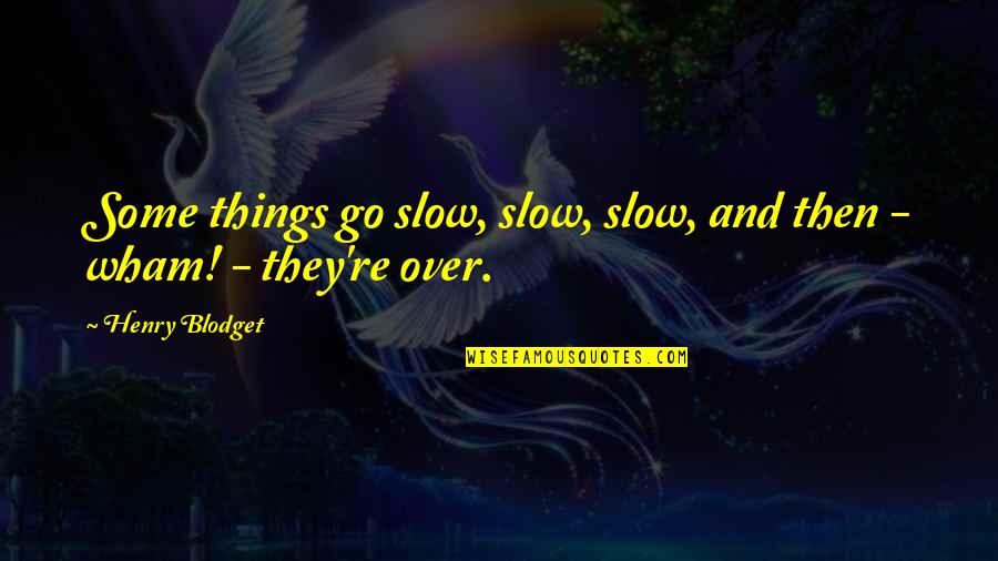Persona Philemon Quotes By Henry Blodget: Some things go slow, slow, slow, and then