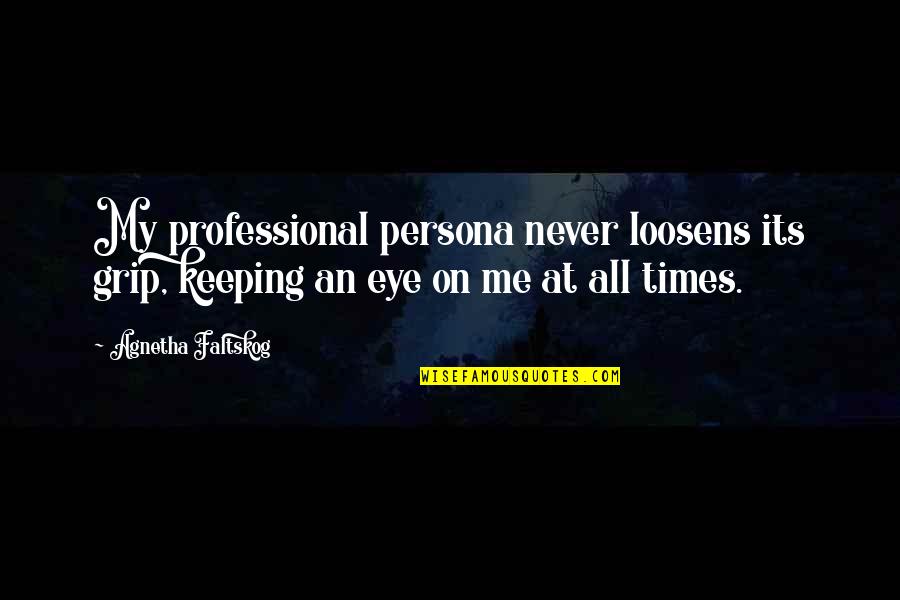 Persona Quotes By Agnetha Faltskog: My professional persona never loosens its grip, keeping