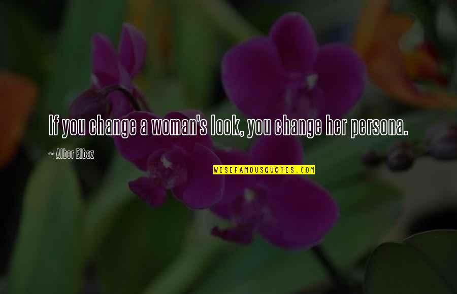 Persona Quotes By Alber Elbaz: If you change a woman's look, you change Persona Quotes By Alber Elbaz: If you change a woman's look, you change