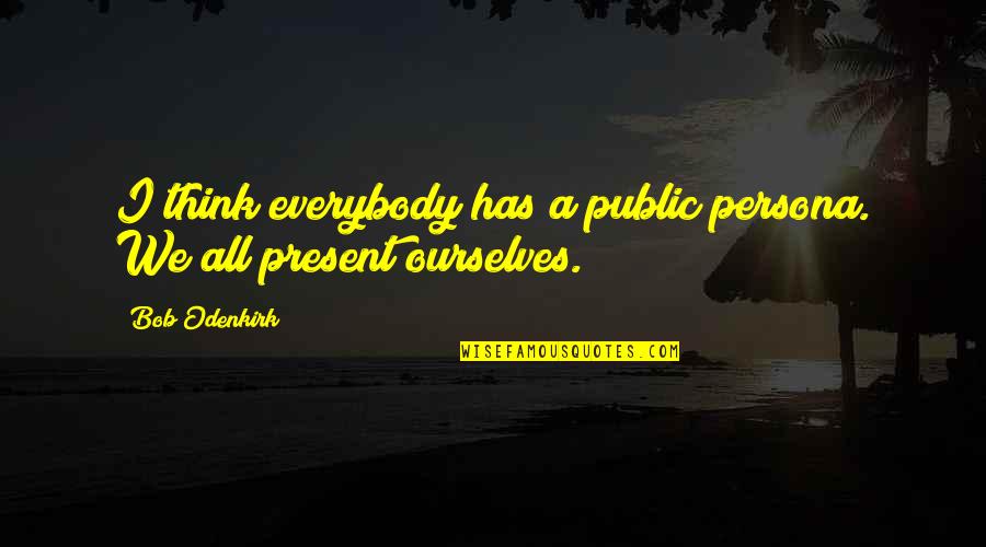 Persona Quotes By Bob Odenkirk: I think everybody has a public persona. We