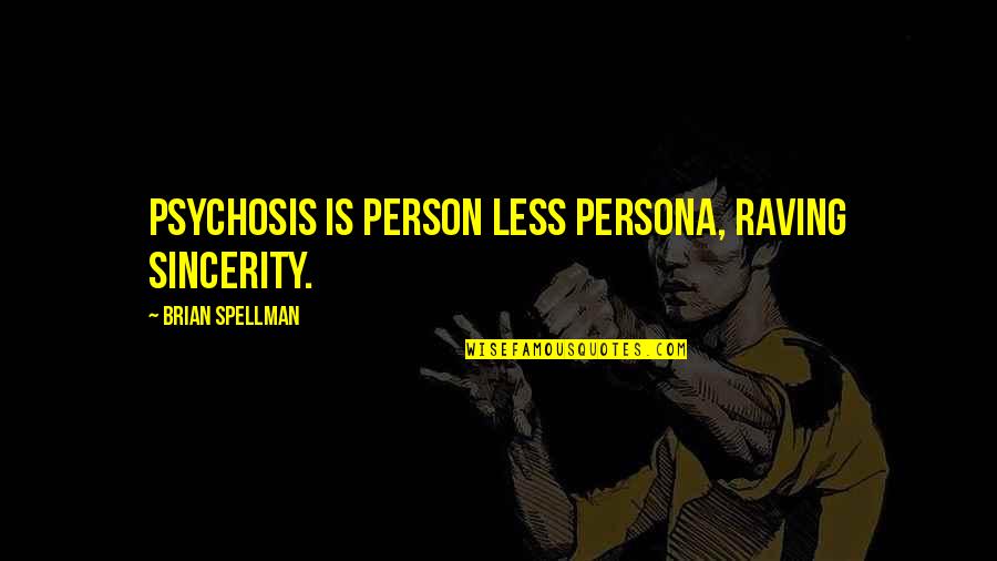 Persona Quotes By Brian Spellman: Psychosis is person less persona, raving sincerity. Persona Quotes By Brian Spellman: Psychosis is person less persona, raving sincerity.