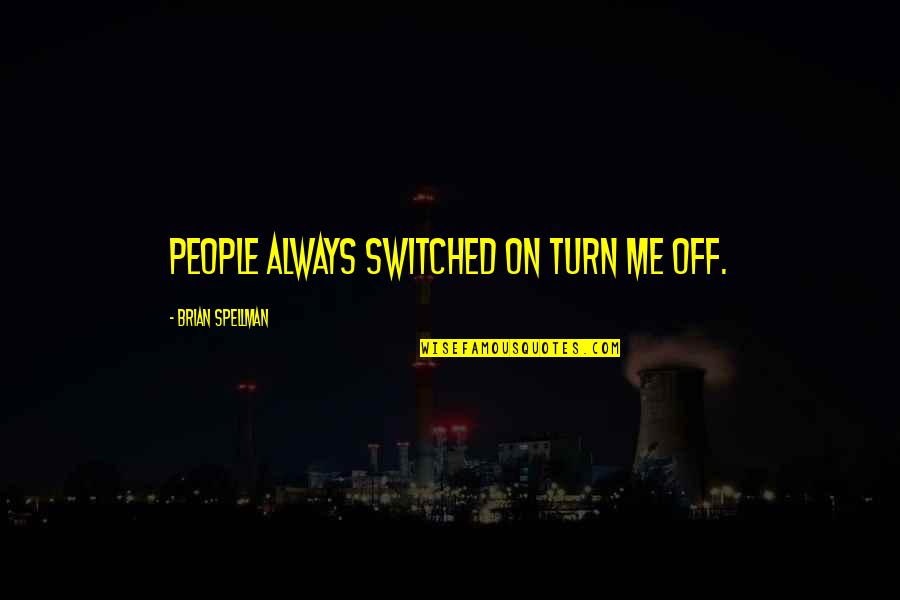 Persona Quotes By Brian Spellman: People always switched on turn me off. Persona Quotes By Brian Spellman: People always switched on turn me off.